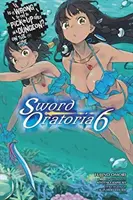 Czy podrywanie dziewczyn w lochach jest złe? Na boku: Sword Oratoria, Vol. 6 (Light Novel) - Is It Wrong to Try to Pick Up Girls in a Dungeon? on the Side: Sword Oratoria, Vol. 6 (Light Novel)