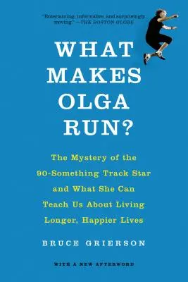 Co sprawia, że Olga biega? The Mystery of the 90-Something Track Star and What She Can Teach Us about Living Longer, Happier Lives (Tajemnica 90-letniej gwiazdy lekkoatletyki i czego może nas nauczyć o dłuższym i szczęśliwszym życiu) - What Makes Olga Run?: The Mystery of the 90-Something Track Star and What She Can Teach Us about Living Longer, Happier Lives