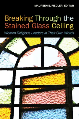 Przebijając się przez witrażowy sufit: Przywódczynie religijne we własnych słowach - Breaking Through the Stained Glass Ceiling: Women Religious Leaders in Their Own Words