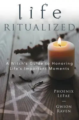 Życie zrytualizowane: Przewodnik czarownicy po honorowaniu ważnych chwil w życiu - Life Ritualized: A Witch's Guide to Honoring Life's Important Moments