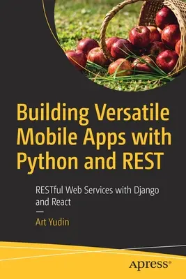 Budowanie wszechstronnych aplikacji mobilnych z Pythonem i Rest: Restful Web Services with Django and React - Building Versatile Mobile Apps with Python and Rest: Restful Web Services with Django and React