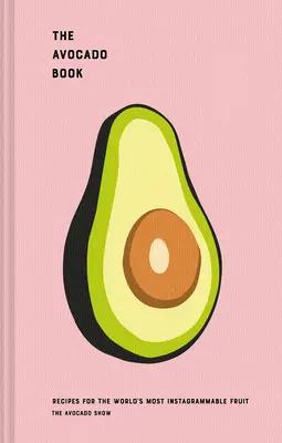 Książka o awokado: Przepisy na najbardziej Instagramowy owoc świata - The Avocado Book: Recipes for the World's Most Instagrammable Fruit