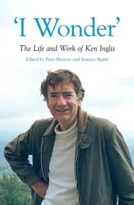 'I Wonder': Życie i twórczość Kena Inglisa - 'I Wonder': The Life and Work of Ken Inglis