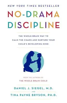 Dyscyplina bez dramatu: The Whole-Brain Way to Calm the Chaos and Nurture Your Child's Developing Mind: The Whole-Brain Way to Calm the Chaos and Nurture Your Child's Developing Mind - No-Drama Discipline: The Whole-Brain Way to Calm the Chaos and Nurture Your Child's Developing Mind