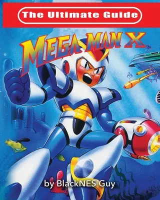 Kompletny przewodnik po Mega Man X - The Ultimate Guide To Mega Man X