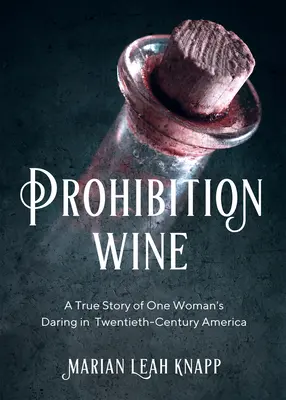 Wino prohibicji: Prawdziwa historia odwagi jednej kobiety w dwudziestowiecznej Ameryce - Prohibition Wine: A True Story of One Woman's Daring in Twentieth-Century America