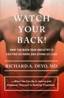 Watch Your Back!: How the Back Pain Industry Is Costing Us More and Giving Us Less--And What You Can Do to Inform and Empower Yourself i