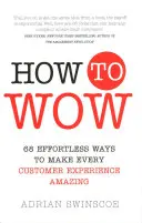 How to Wow - 68 łatwych sposobów, by uczynić każde doświadczenie klienta niesamowitym - How to Wow - 68 Effortless Ways to Make Every Customer Experience Amazing
