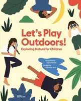 Let's Play Outdoors!: Odkrywanie natury dla dzieci - Let's Play Outdoors!: Exploring Nature for Children