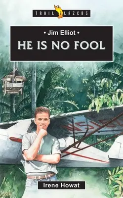 Jim Elliot: Nie jest głupcem - Jim Elliot: He Is No Fool