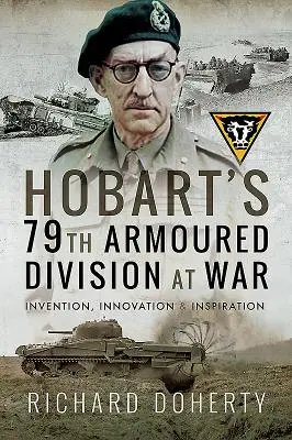 79 Dywizja Pancerna Hobarta na wojnie: wynalazek, innowacja i inspiracja - Hobart's 79th Armoured Division at War: Invention, Innovation and Inspiration