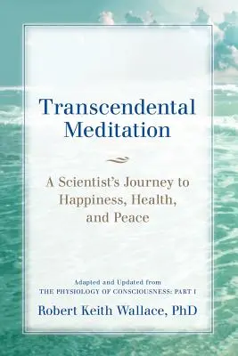 Medytacja transcendentalna: A Scientist's Journey to Happiness, Health, and Peace, zaadaptowane i zaktualizowane z The Physiology of Consciousness: Część - Transcendental Meditation: A Scientist's Journey to Happiness, Health, and Peace, Adapted and Updated from The Physiology of Consciousness: Part