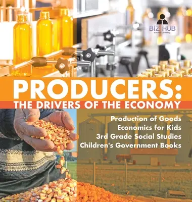 Producenci: Motory napędowe gospodarki Produkcja towarów Ekonomia dla dzieci 3 klasa Nauki społeczne Książki rządowe dla dzieci - Producers: The Drivers of the Economy Production of Goods Economics for Kids 3rd Grade Social Studies Children's Government Books