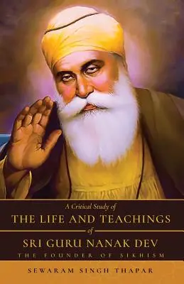 Krytyczne studium życia i nauk Sri Guru Nanaka Deva: założyciela sikhizmu - A Critical Study of The Life and Teachings of Sri Guru Nanak Dev: The Founder of Sikhism