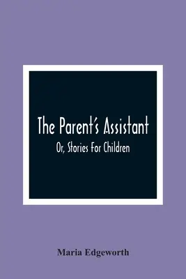 Asystent rodzica, czyli opowiadania dla dzieci - The Parent'S Assistant; Or, Stories For Children