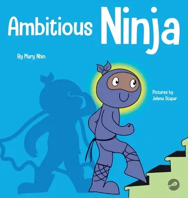 Ambitny Ninja: Książka dla dzieci o wyznaczaniu celów - Ambitious Ninja: A Children's Book About Goal Setting