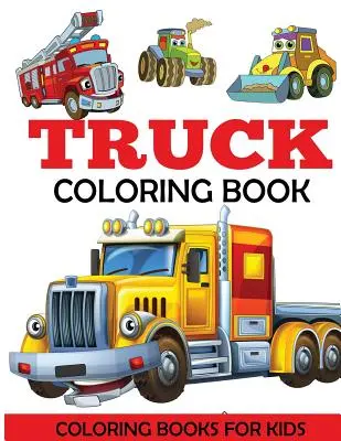 Kolorowanka z ciężarówkami: Kolorowanka dla dzieci z monster truckami, wozami strażackimi, wywrotkami, śmieciarkami i nie tylko. Dla maluchów, przedszkolaków - Truck Coloring Book: Kids Coloring Book with Monster Trucks, Fire Trucks, Dump Trucks, Garbage Trucks, and More. For Toddlers, Preschoolers
