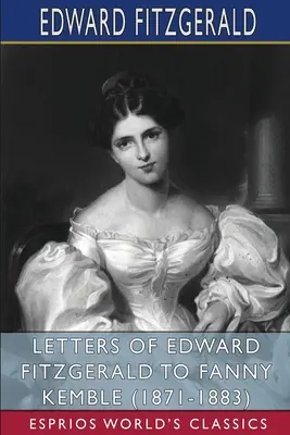 Listy Edwarda FitzGeralda do Fanny Kemble (1871-1883) (Esprios Classics) - Letters of Edward FitzGerald to Fanny Kemble (1871-1883) (Esprios Classics)