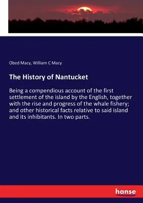 Historia Nantucket: Będąc kompendialnym opisem pierwszego zasiedlenia wyspy przez Anglików, wraz z rozwojem i postępem - The History of Nantucket: Being a compendious account of the first settlement of the island by the English, together with the rise and progress