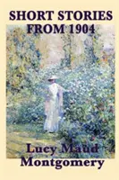 Krótkie opowiadania Lucy Maud Montgomery z 1904 roku - The Short Stories of Lucy Maud Montgomery from 1904