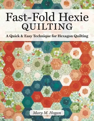 Fast-Fold Hexie Quilting: Szybka i łatwa technika pikowania w sześciokąty - Fast-Fold Hexie Quilting: A Quick & Easy Technique for Hexagon Quilting