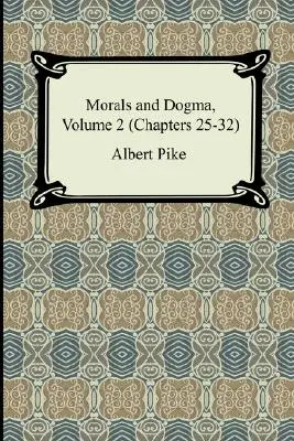 Moralność i Dogmaty, Tom 2 (Rozdziały 25-32) - Morals and Dogma, Volume 2 (Chapters 25-32)