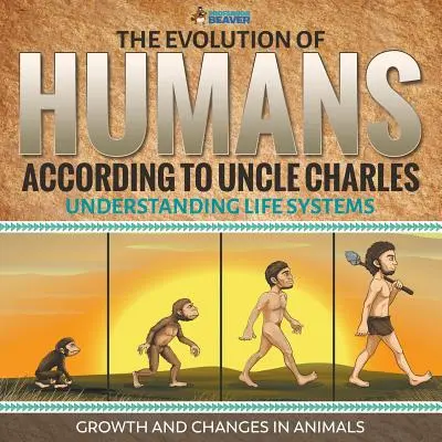 Ewolucja człowieka według wujka Charlesa - Zrozumieć systemy życia - Wzrost i zmiany u zwierząt - The Evolution of Humans According to Uncle Charles - Understanding Life Systems - Growth and Changes in Animals