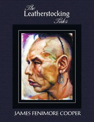 The Leatherstocking Tales (Complete and Unabridged): Pionierzy, Ostatni Mohikanin, Preria, Poszukiwacz przygód i Zabójca jeleni. - The Leatherstocking Tales (Complete and Unabridged): The Pioneers, the Last of the Mohicans, the Prairie, the Pathfinder and the Deerslayer