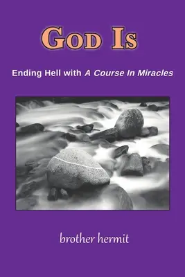 Bóg jest: Koniec piekła z Kursem cudów - God Is: Ending Hell with A Course In Miracles