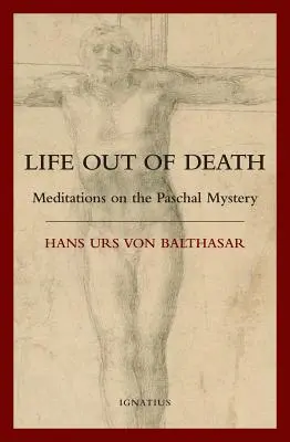 Życie ze śmierci: Medytacje nad misterium paschalnym - Life Out of Death: Meditations on the Paschal Mystery