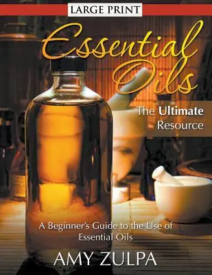Essential Oils - The Ultimate Resource (DUŻY DRUK): Przewodnik dla początkujących po stosowaniu olejków eterycznych - Essential Oils - The Ultimate Resource (LARGE PRINT): A Beginner's Guide to the Use of Essential Oils