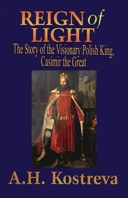 Panowanie Światła: Opowieść o wizjonerskim polskim królu Kazimierzu Wielkim - Reign of Light: The Story of the Visionary Polish King, Casimir the Great