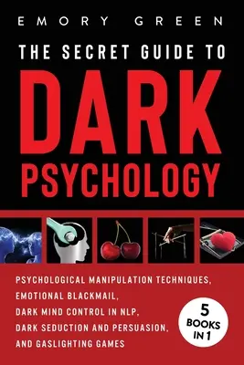 The Secret Guide To Dark Psychology: 5 książek w 1: Manipulacja psychologiczna, szantaż emocjonalny, mroczna kontrola umysłu w NLP, mroczne uwodzenie i perswazja - The Secret Guide To Dark Psychology: 5 Books in 1: Psychological Manipulation, Emotional Blackmail, Dark Mind Control in NLP, Dark Seduction and Persu