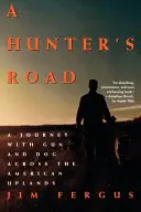 Droga myśliwego: Podróż z bronią i psem przez amerykańskie wyżyny - A Hunter's Road: A Journey with Gun and Dog Across the American Uplands