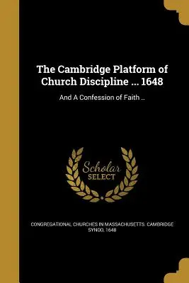 The Cambridge Platform of Church Discipline ... 1648: I Wyznanie Wiary ... - The Cambridge Platform of Church Discipline ... 1648: And a Confession of Faith ..