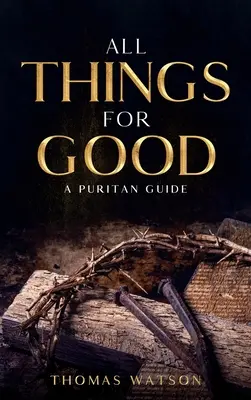 Wszystko ku dobremu: Purytański przewodnik - All Things for Good: A Puritan Guide