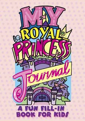 My Royal Princess Journal: Zabawna książka do wypełniania dla dzieci - My Royal Princess Journal: A Fun Fill-In Book for Kids