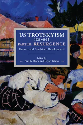 Amerykański trockizm 1928-1965 Część III: Odrodzenie: Nierówny i połączony rozwój. Dysydencki marksizm w Stanach Zjednoczonych: Tom 4 - Us Trotskyism 1928-1965 Part III: Resurgence: Uneven and Combined Development. Dissident Marxism in the United States: Volume 4