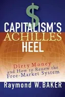 Pięta achillesowa kapitalizmu: brudne pieniądze i jak odnowić system wolnorynkowy - Capitalism's Achilles Heel: Dirty Money and How to Renew the Free-Market System