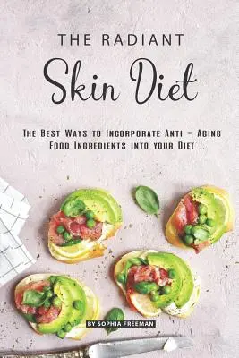 Dieta promiennej skóry: Najlepsze sposoby na włączenie przeciwstarzeniowych składników żywności do diety - The Radiant Skin Diet: The Best Ways to Incorporate Anti - Aging Food Ingredients into your Diet