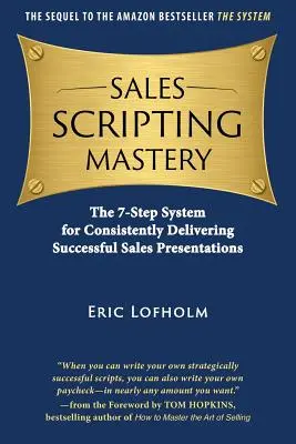 Sales Scripting Mastery: 7-etapowy system konsekwentnego prowadzenia udanych prezentacji sprzedażowych - Sales Scripting Mastery: The 7-Step System for Consistently Delivering Successful Sales Presentations