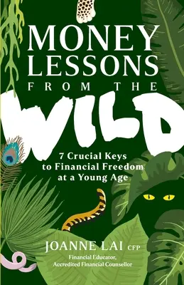 Lekcje pieniędzy od dzikich: 7 kluczowych kluczy do wolności finansowej w młodym wieku - Money Lessons from the Wild: 7 Crucial Keys to Financial Freedom at a Young Age