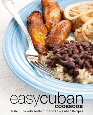 Łatwa kubańska książka kucharska: Smak Kuby z autentycznymi i łatwymi kubańskimi przepisami (wydanie 3) - Easy Cuban Cookbook: Taste Cuba with Authentic and Easy Cuban Recipes (3rd Edition)