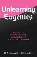 Oduczanie się eugeniki: Seksualność, reprodukcja i niepełnosprawność w postnazistowskiej Europie - Unlearning Eugenics: Sexuality, Reproduction, and Disability in Post-Nazi Europe