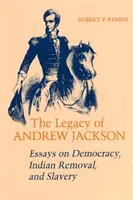 Dziedzictwo Andrew Jacksona: Eseje o demokracji, usuwaniu Indian i niewolnictwie - Legacy of Andrew Jackson: Essays on Democracy, Indian Removal, and Slavery