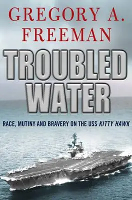 Niespokojne wody: Wyścig, bunt i odwaga na USS Kitty Hawk - Troubled Water: Race, Mutiny, and Bravery on the USS Kitty Hawk