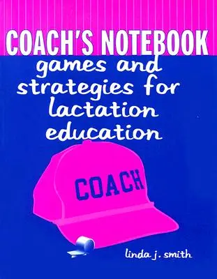 Notatnik Trenera: Gry i strategie dla edukacji laktacyjnej: Gry i strategie edukacji laktacyjnej - Coach's Notebook: Games and Strategies for Lactation Education: Games and Strategies for Lactation Education