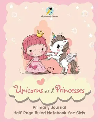 Unicorns and Princesses Primary Journal Half Page Ruled Notebook dla dziewczynek - Unicorns and Princesses Primary Journal Half Page Ruled Notebook for Girls