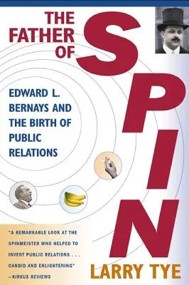 Ojciec spinu: Edward L. Bernays i narodziny public relations - The Father of Spin: Edward L. Bernays and the Birth of Public Relations