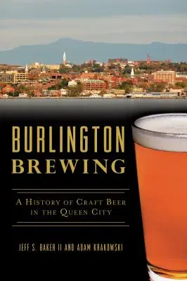 Burlington Brewing: Historia piwa rzemieślniczego w Queen City - Burlington Brewing: A History of Craft Beer in the Queen City